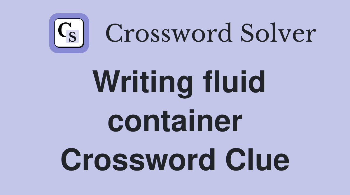 Writing fluid container Crossword Clue