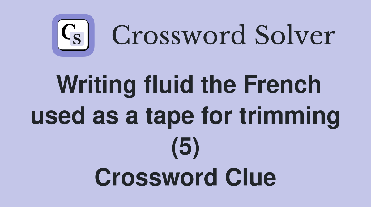 Writing fluid the French used as a tape for trimming (5) Crossword Clue