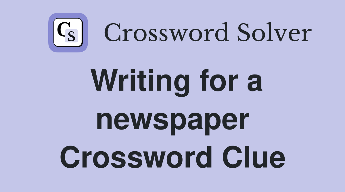 Writing for a newspaper Crossword Clue