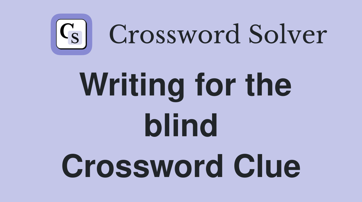 Writing for the blind Crossword Clue