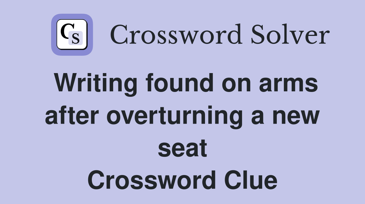 Writing found on arms after overturning a new seat Crossword Clue