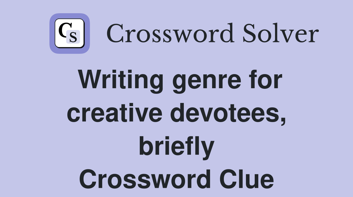 Writing genre for creative devotees, briefly Crossword Clue