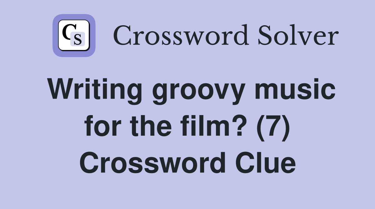 Writing groovy music for the film? (7) Crossword Clue