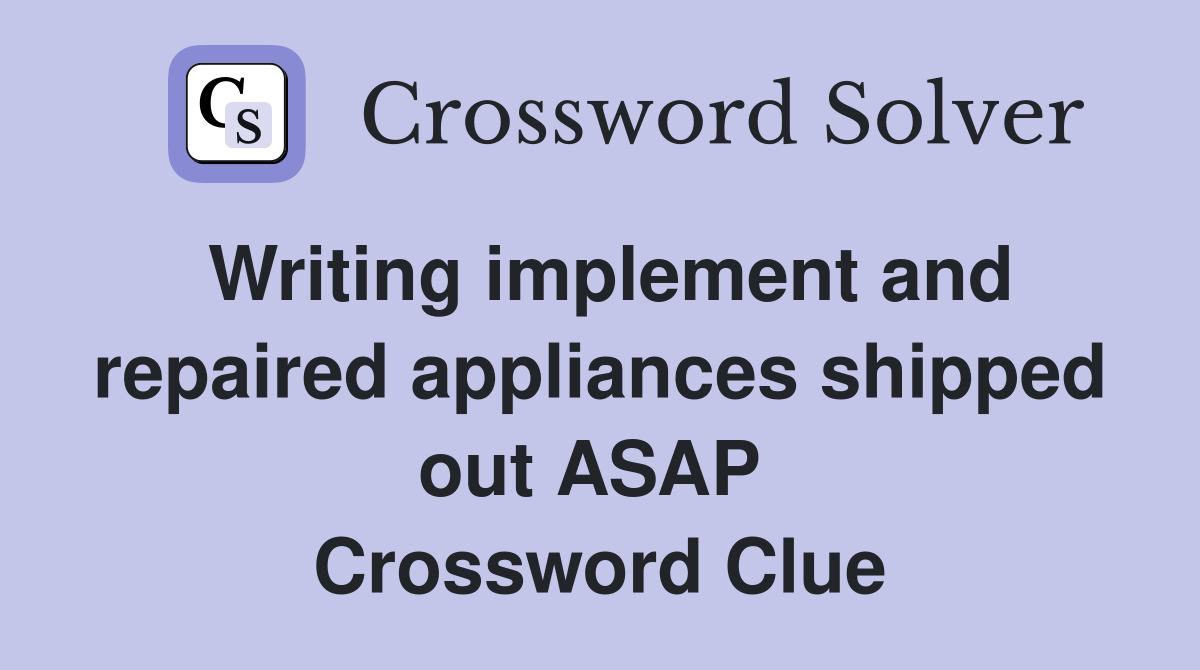 Writing implement and repaired appliances shipped out ASAP  Crossword Clue