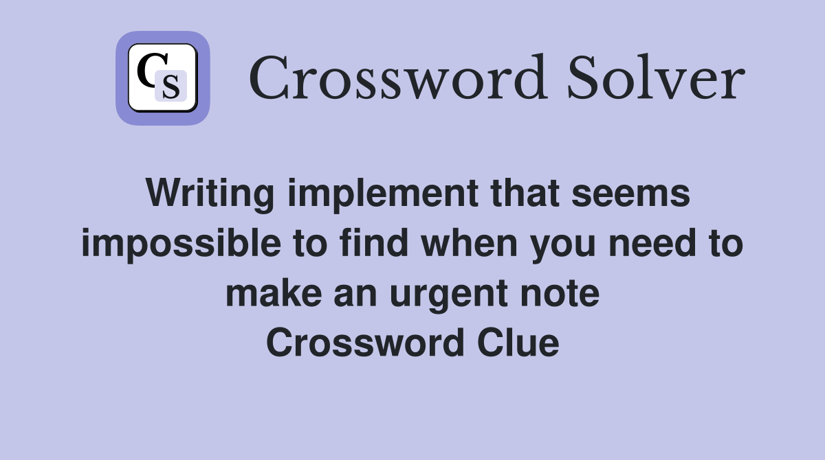 Writing implement that seems impossible to find when you need to make an urgent note Crossword Clue