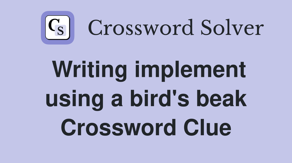 Writing implement using a bird's beak Crossword Clue