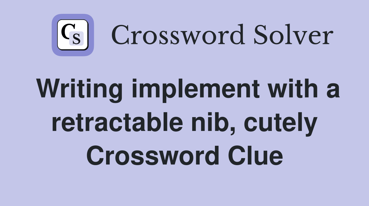 Writing implement with a retractable nib, cutely Crossword Clue