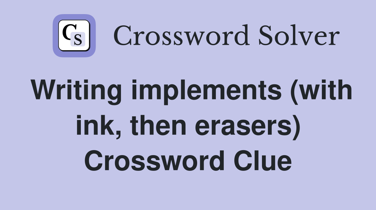 Writing implements (with ink, then erasers) Crossword Clue
