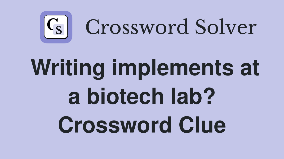 Writing implements at a biotech lab? Crossword Clue