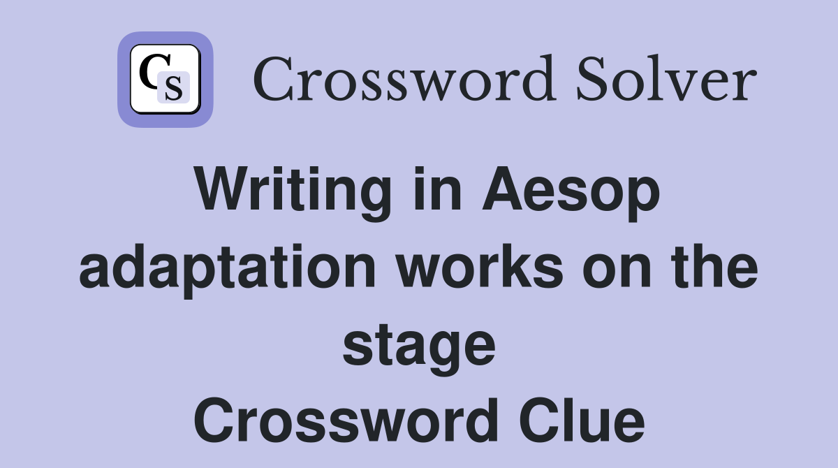Writing in Aesop adaptation works on the stage Crossword Clue