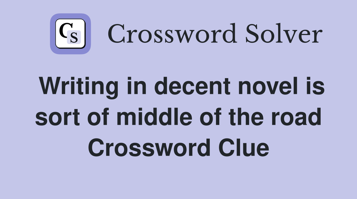 Writing in decent novel is sort of middle of the road Crossword Clue