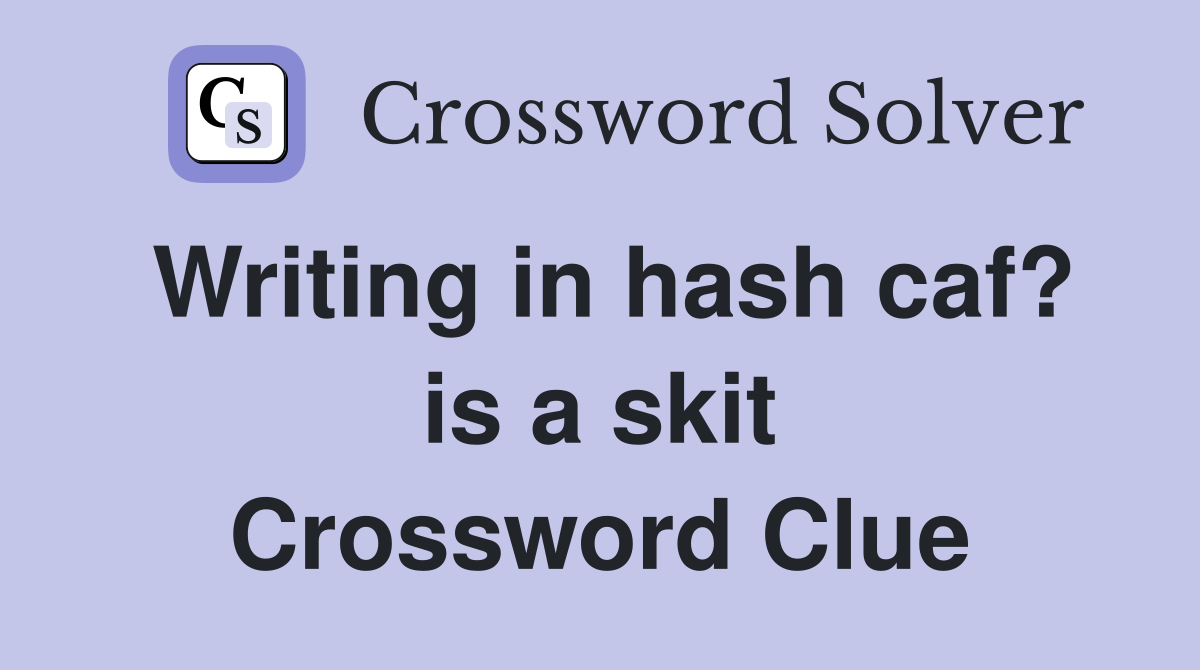 Writing in hash caf? is a skit Crossword Clue
