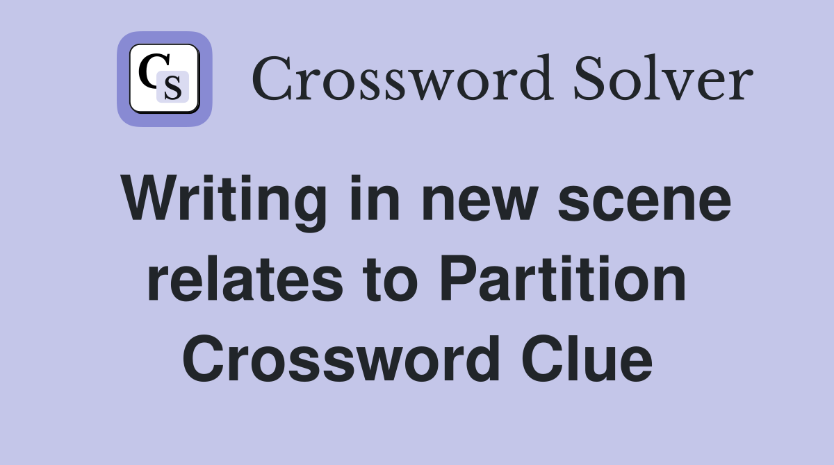 Writing in new scene relates to Partition Crossword Clue