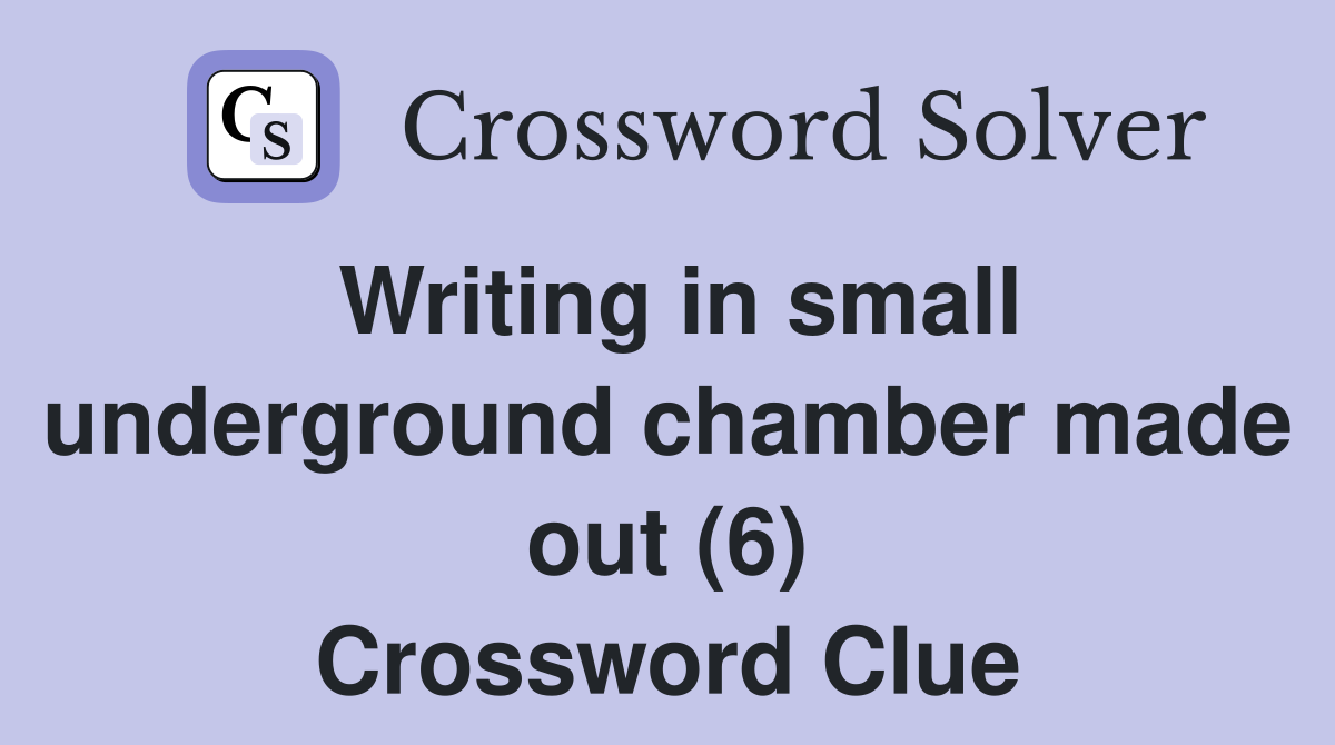 Writing in small underground chamber made out (6) Crossword Clue
