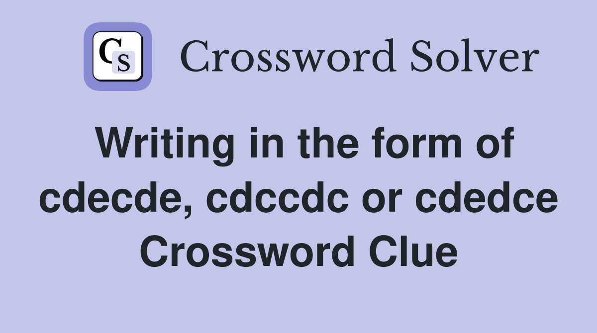 Writing in the form of cdecde, cdccdc or cdedce Crossword Clue