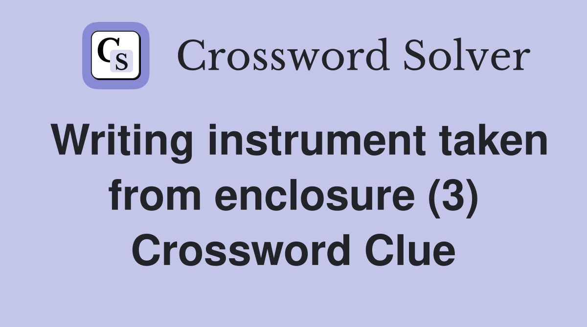 Writing instrument taken from enclosure (3) Crossword Clue