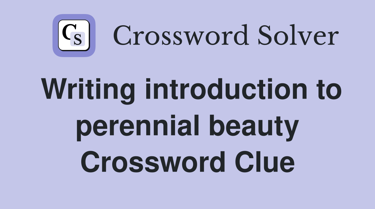 Writing introduction to perennial beauty Crossword Clue