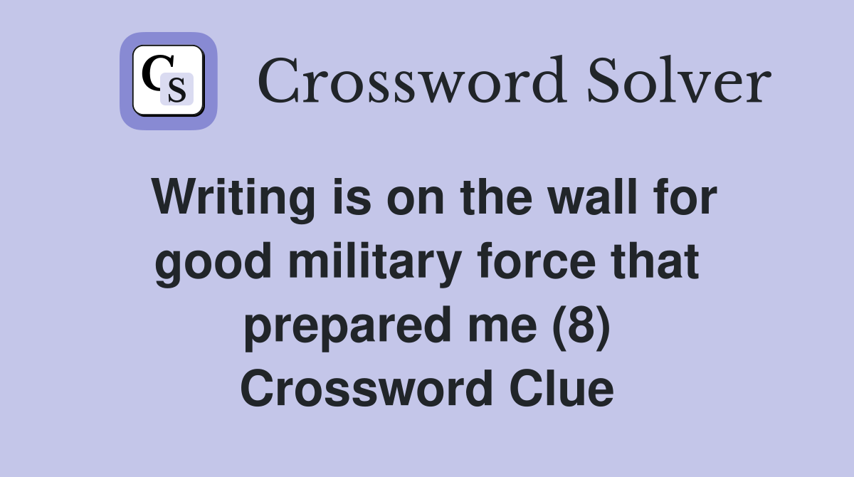 Writing is on the wall for good military force that prepared me (8) Crossword Clue