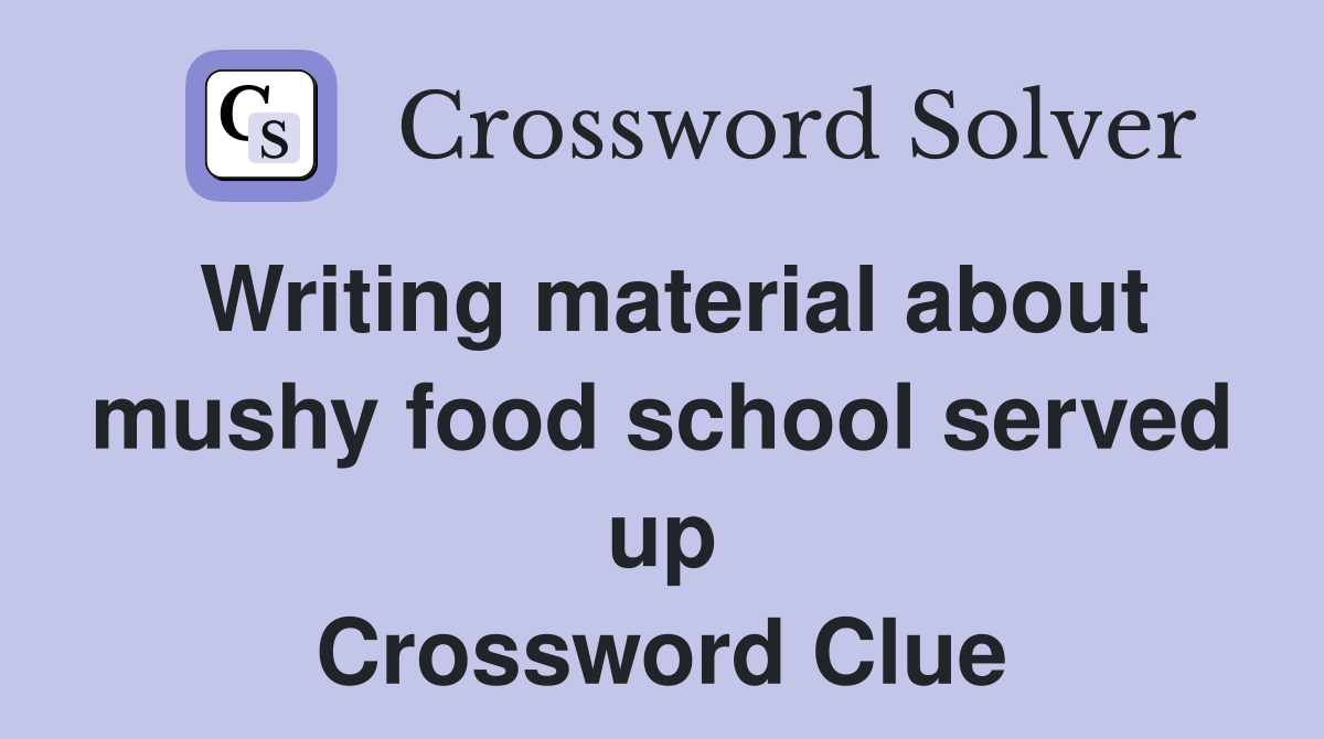 Writing material about mushy food school served up Crossword Clue