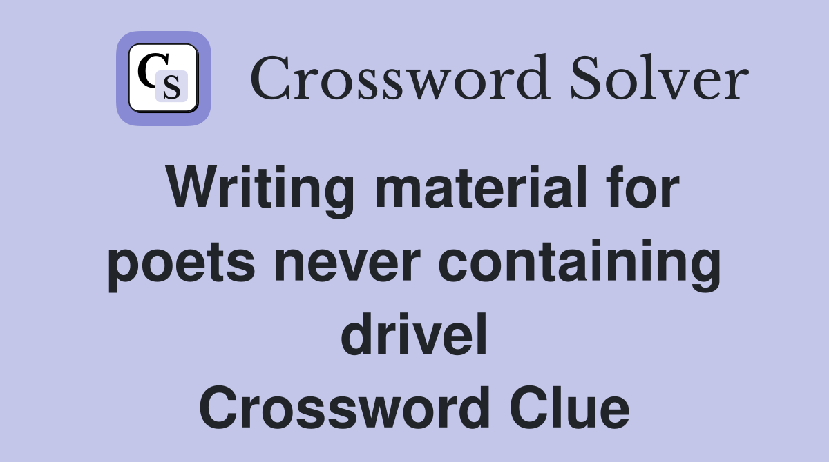 Writing material for poets never containing drivel Crossword Clue