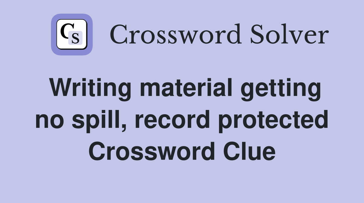 Writing material getting no spill, record protected Crossword Clue