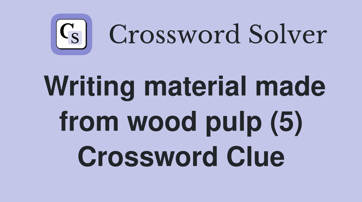 Writing material made from wood pulp (5) Crossword Clue