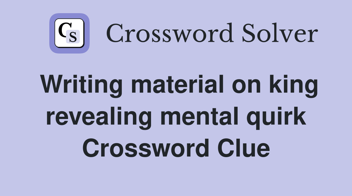 Writing material on king revealing mental quirk Crossword Clue
