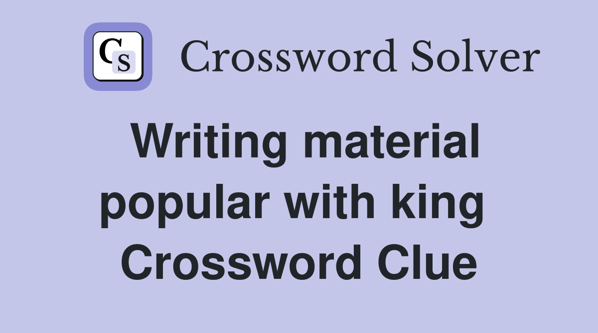 Writing material popular with king  Crossword Clue