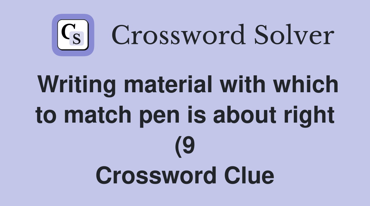 Writing material with which to match pen is about right (9) Crossword Writing material with which to match pen is about right (9) Crossword