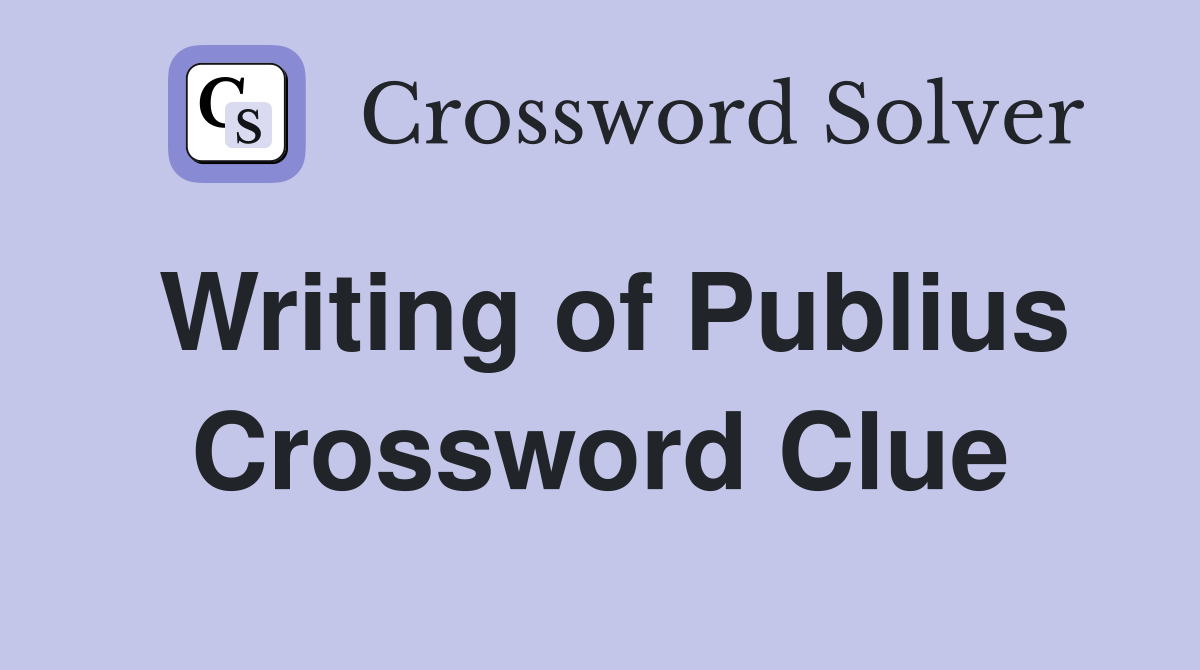 Writing of Publius Crossword Clue