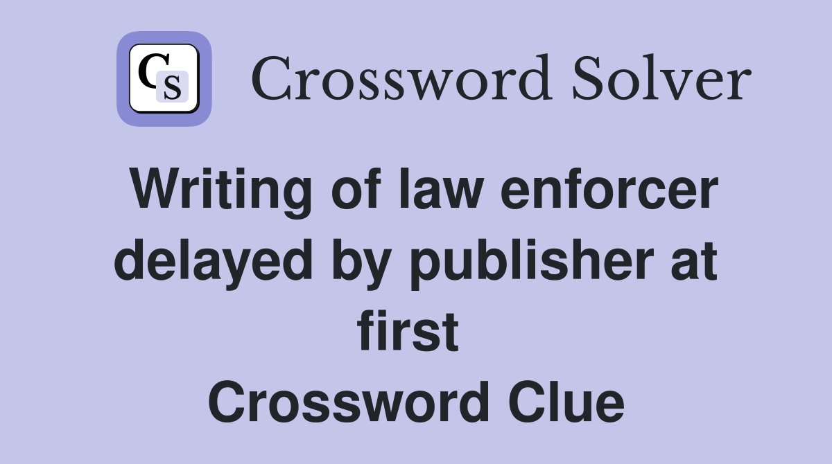 Writing of law enforcer delayed by publisher at first  Crossword Clue