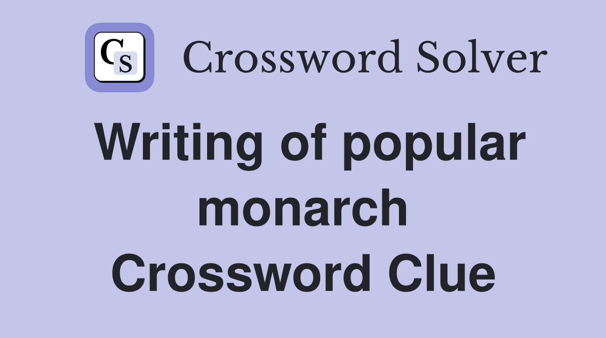 Writing of popular monarch Crossword Clue