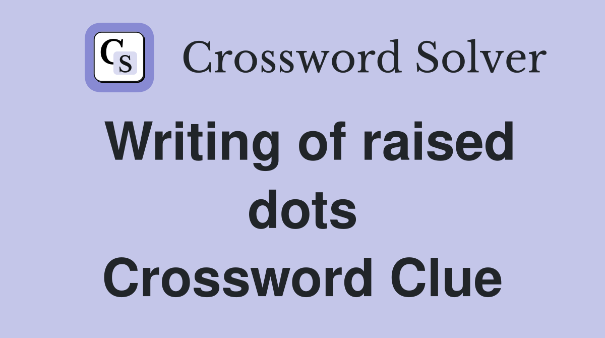 Writing of raised dots Crossword Clue