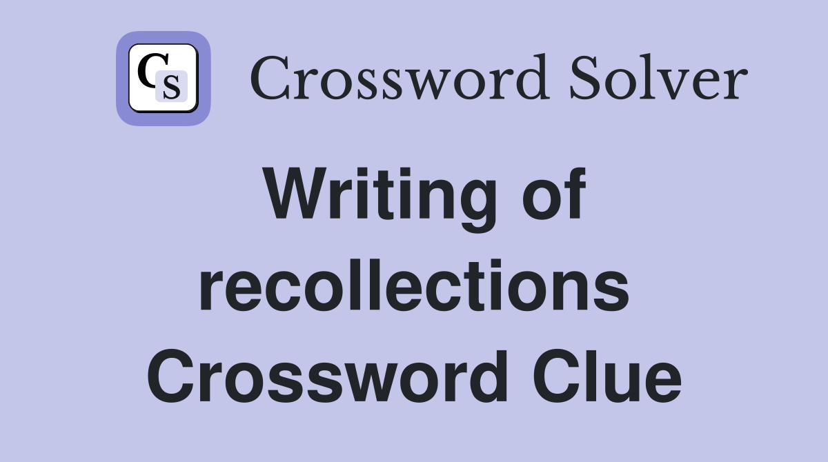 Writing of recollections Crossword Clue