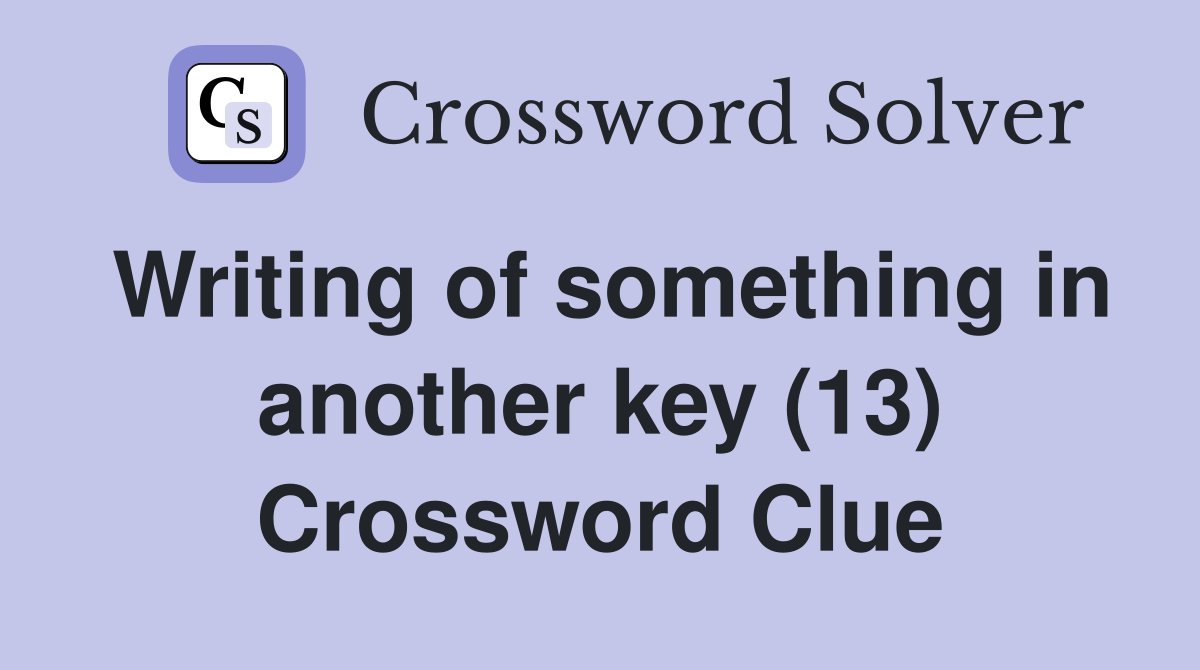 Writing of something in another key (13) Crossword Clue