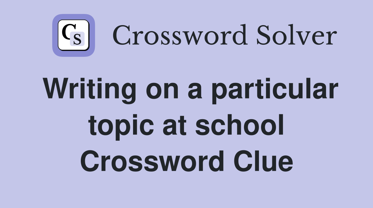 Writing on a particular topic at school Crossword Clue