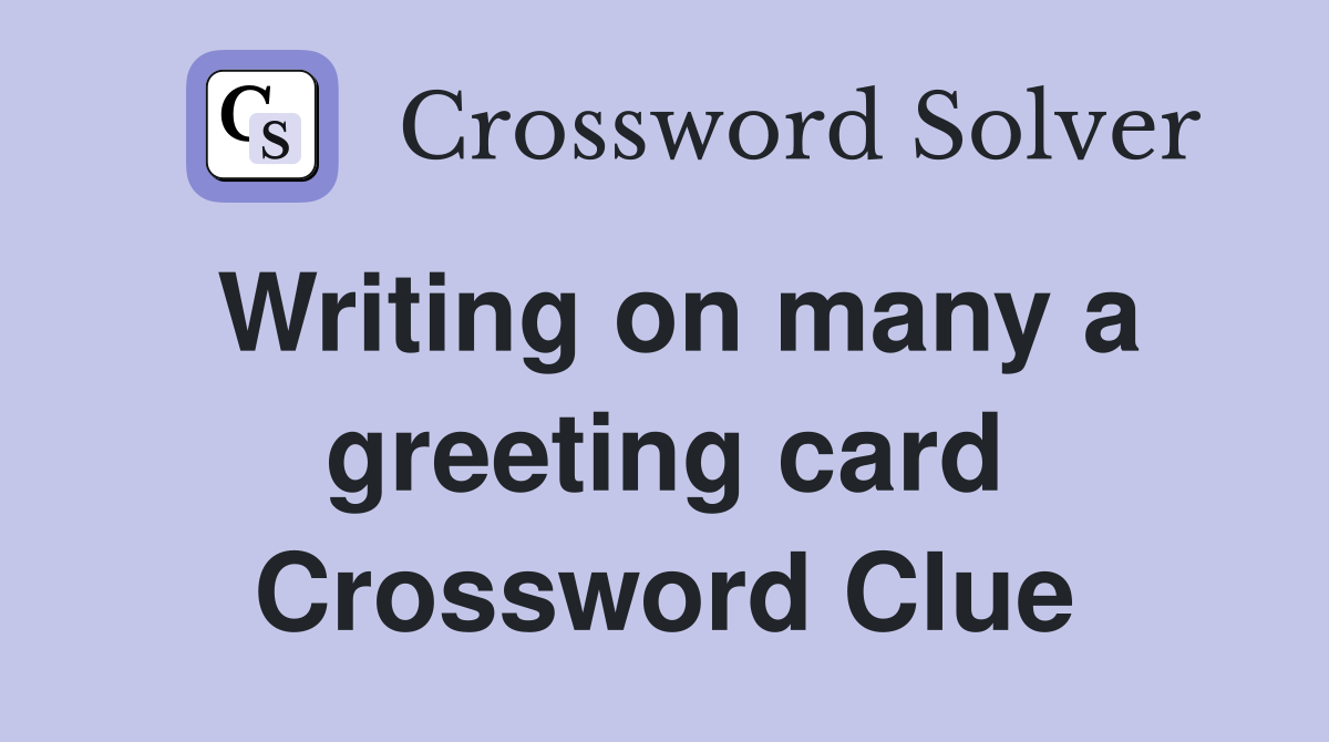 Writing on many a greeting card Crossword Clue