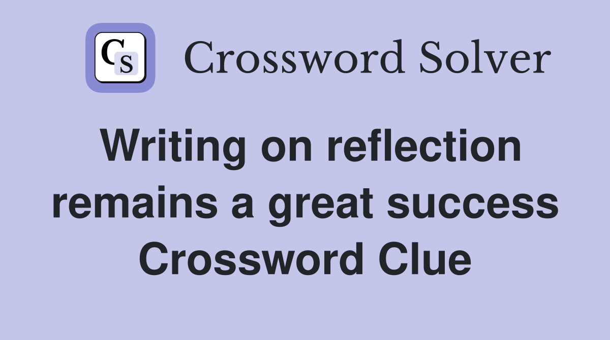 Writing on reflection remains a great success Crossword Clue
