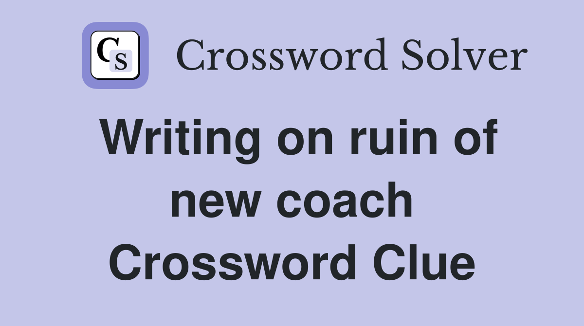 Writing on ruin of new coach Crossword Clue