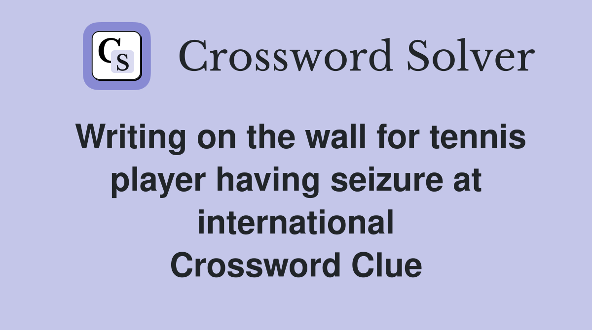 Writing on the wall for tennis player having seizure at international Crossword Clue