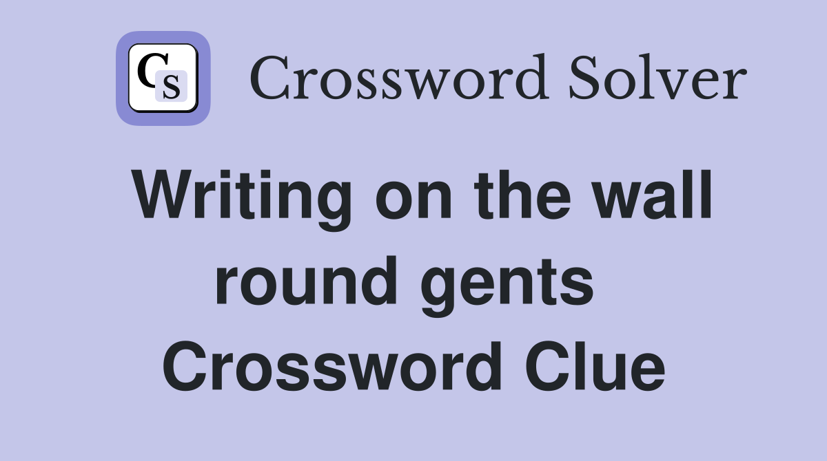 Writing on the wall round gents  Crossword Clue
