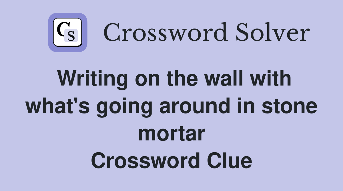 Writing on the wall with what's going around in stone mortar Crossword Clue