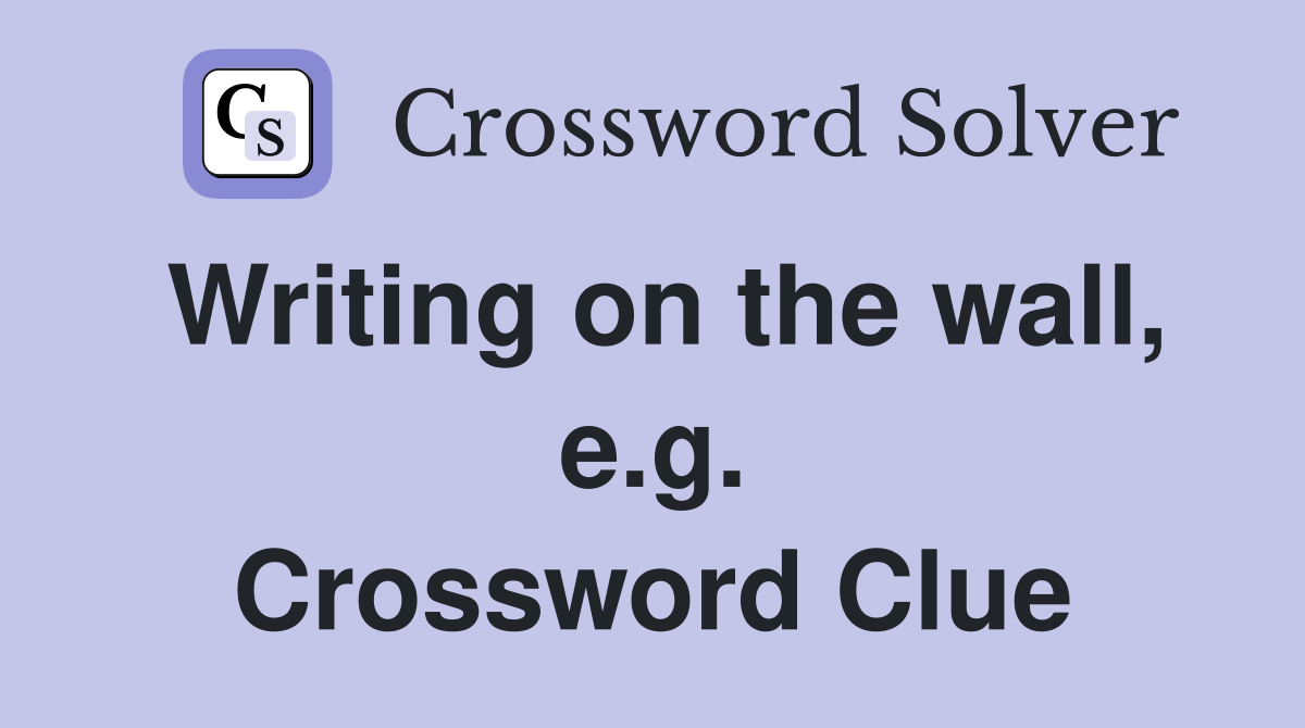 Writing on the wall, e.g. Crossword Clue