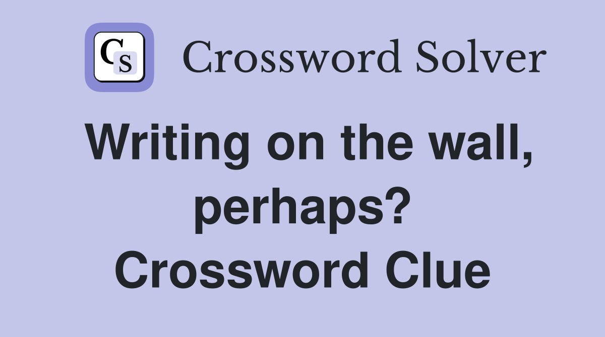 Writing on the wall, perhaps? Crossword Clue