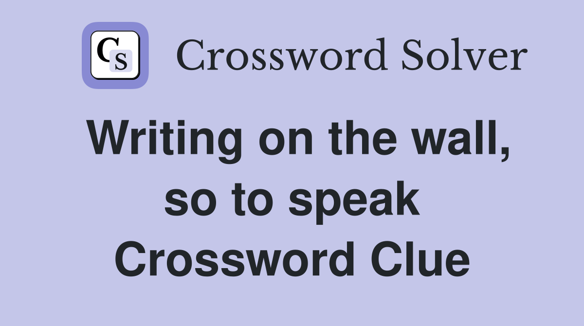 Writing on the wall, so to speak Crossword Clue