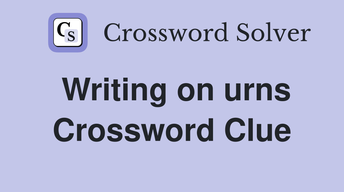 Writing on urns Crossword Clue