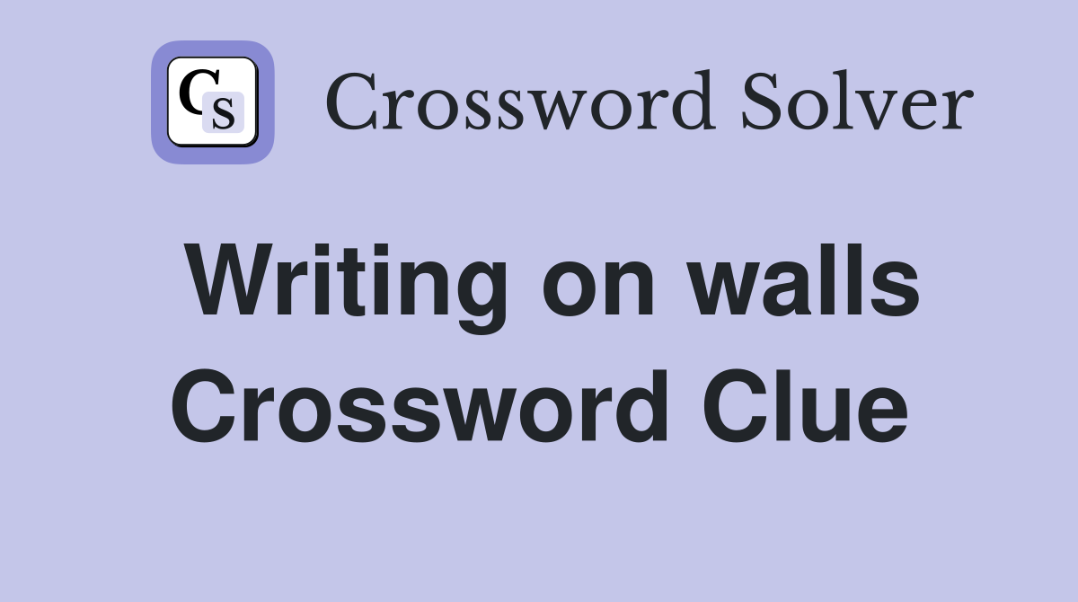 Writing on walls Crossword Clue