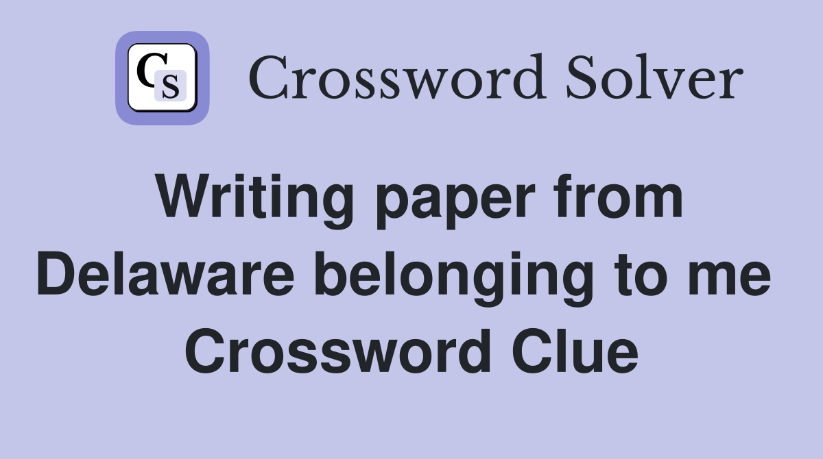 Writing paper from Delaware belonging to me  Crossword Clue