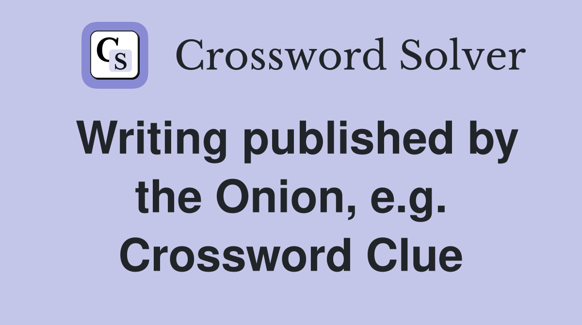Writing published by the Onion, e.g. Crossword Clue
