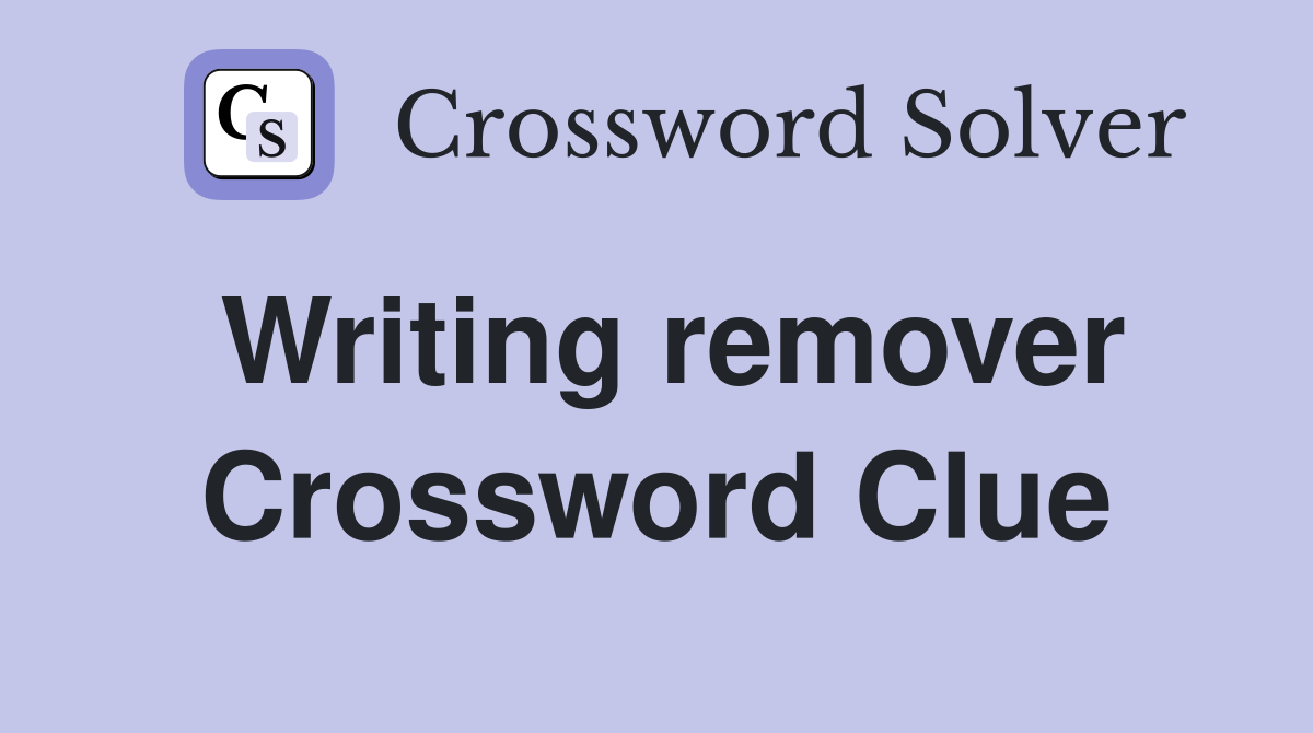 Writing remover Crossword Clue